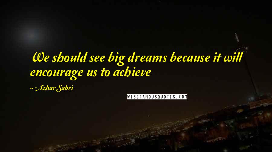 Azhar Sabri Quotes: We should see big dreams because it will encourage us to achieve