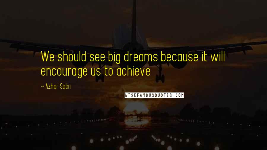 Azhar Sabri Quotes: We should see big dreams because it will encourage us to achieve