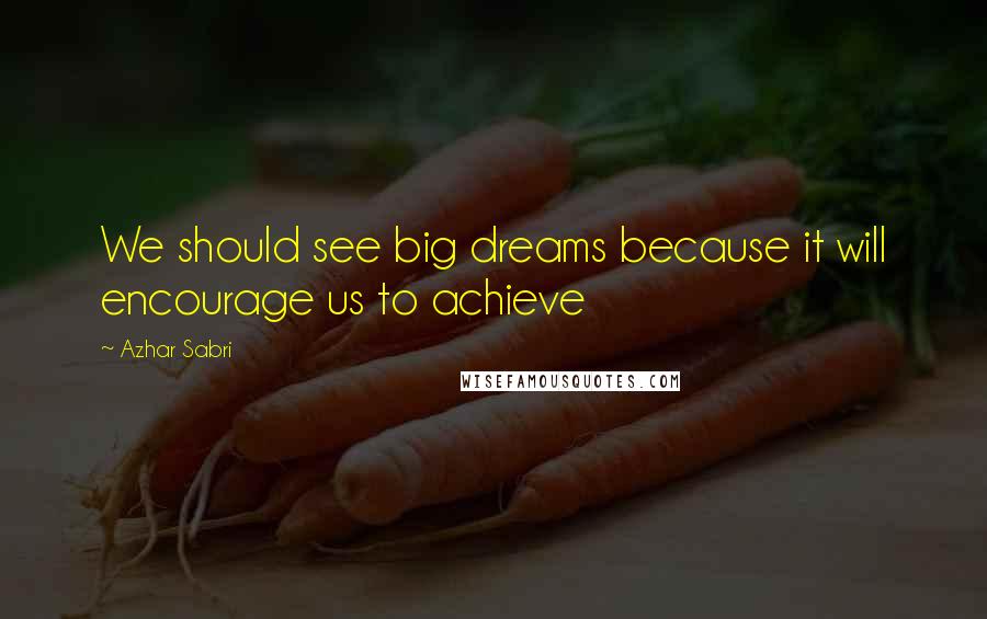 Azhar Sabri Quotes: We should see big dreams because it will encourage us to achieve