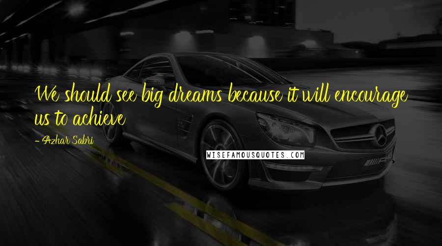 Azhar Sabri Quotes: We should see big dreams because it will encourage us to achieve