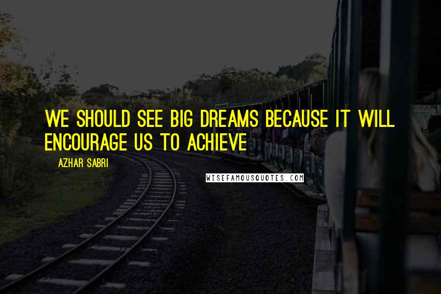 Azhar Sabri Quotes: We should see big dreams because it will encourage us to achieve