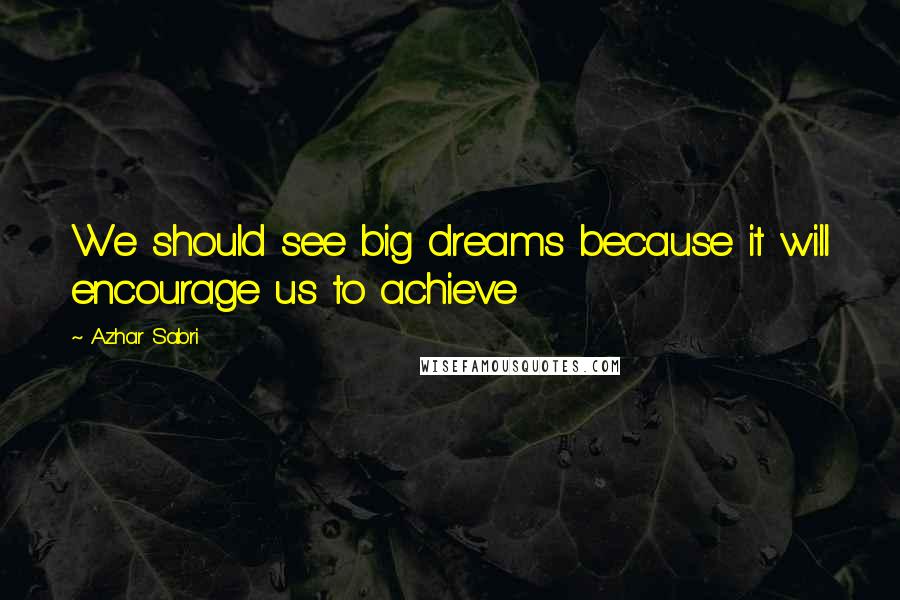 Azhar Sabri Quotes: We should see big dreams because it will encourage us to achieve