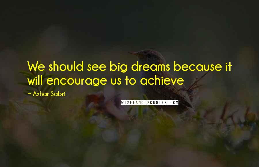 Azhar Sabri Quotes: We should see big dreams because it will encourage us to achieve