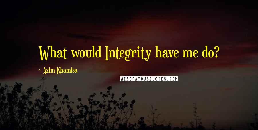 Azim Khamisa Quotes: What would Integrity have me do?