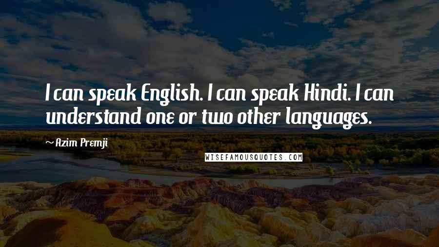 Azim Premji Quotes: I can speak English. I can speak Hindi. I can understand one or two other languages.