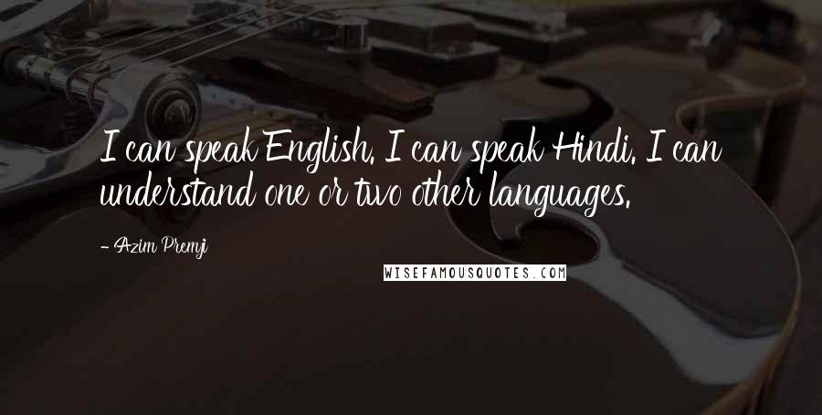 Azim Premji Quotes: I can speak English. I can speak Hindi. I can understand one or two other languages.