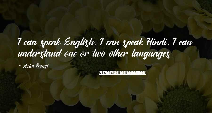 Azim Premji Quotes: I can speak English. I can speak Hindi. I can understand one or two other languages.