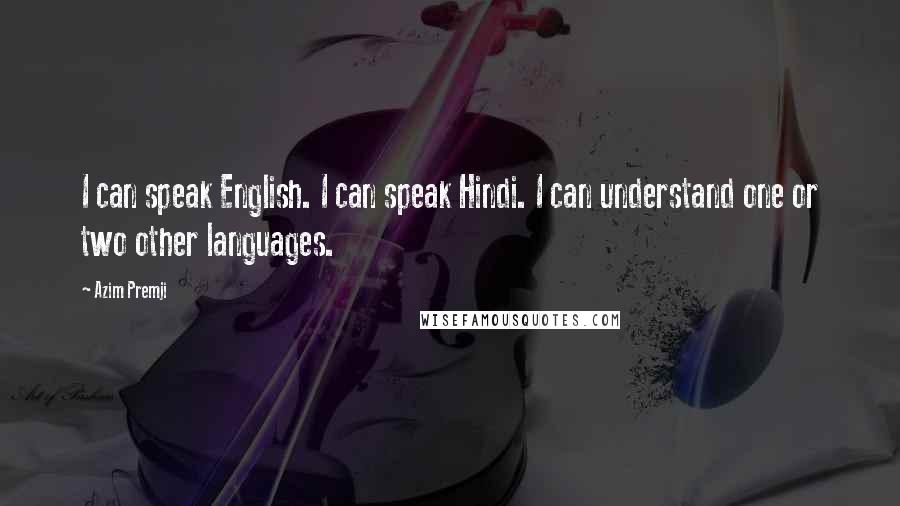 Azim Premji Quotes: I can speak English. I can speak Hindi. I can understand one or two other languages.