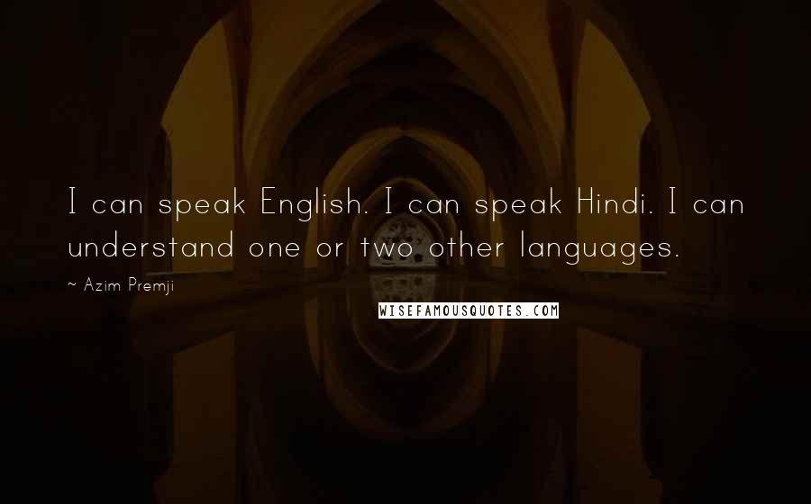 Azim Premji Quotes: I can speak English. I can speak Hindi. I can understand one or two other languages.