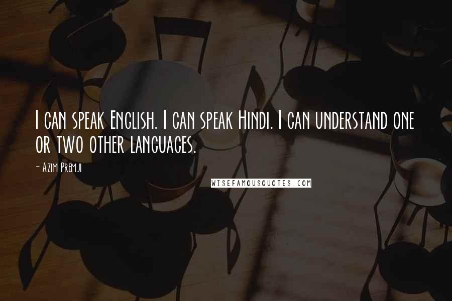 Azim Premji Quotes: I can speak English. I can speak Hindi. I can understand one or two other languages.