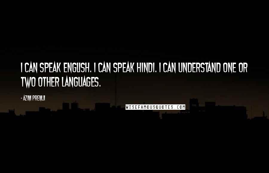 Azim Premji Quotes: I can speak English. I can speak Hindi. I can understand one or two other languages.