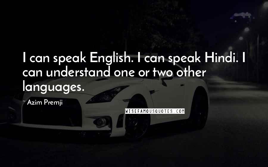 Azim Premji Quotes: I can speak English. I can speak Hindi. I can understand one or two other languages.