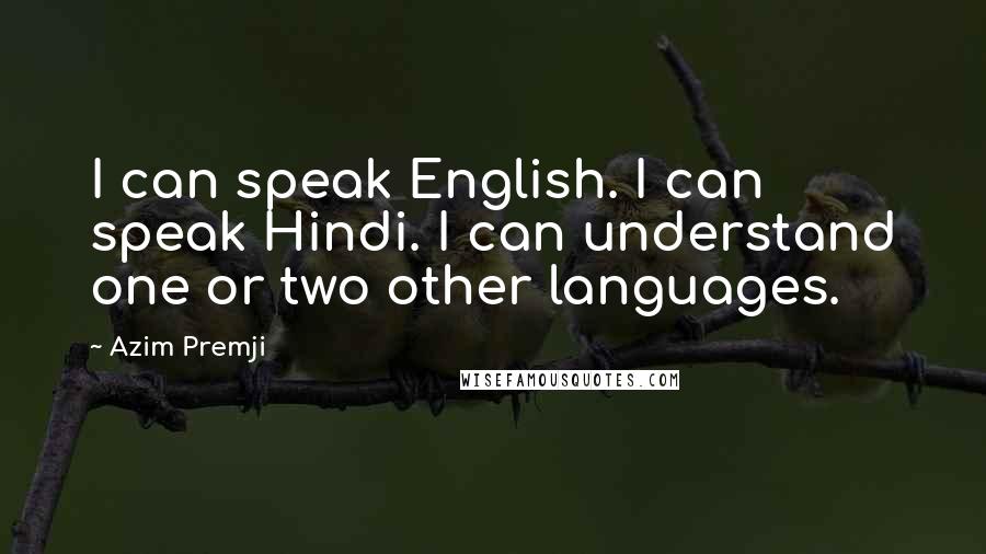 Azim Premji Quotes: I can speak English. I can speak Hindi. I can understand one or two other languages.