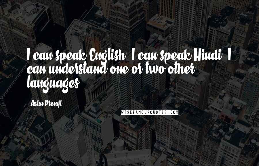 Azim Premji Quotes: I can speak English. I can speak Hindi. I can understand one or two other languages.