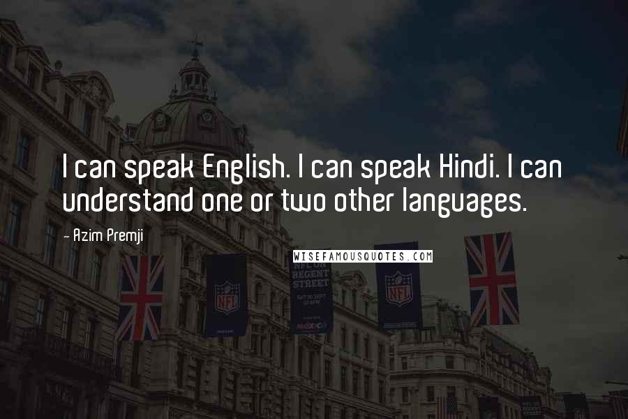 Azim Premji Quotes: I can speak English. I can speak Hindi. I can understand one or two other languages.