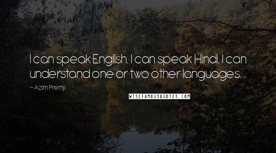 Azim Premji Quotes: I can speak English. I can speak Hindi. I can understand one or two other languages.