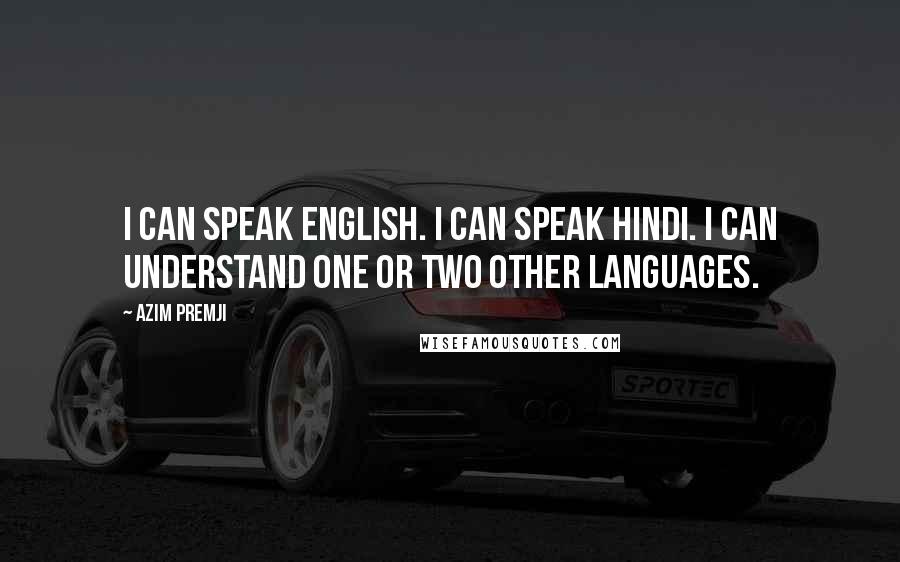 Azim Premji Quotes: I can speak English. I can speak Hindi. I can understand one or two other languages.