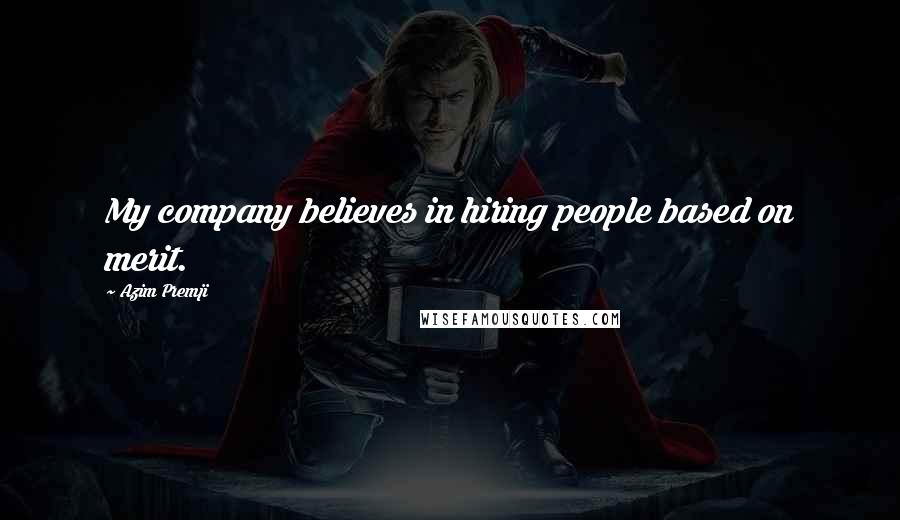 Azim Premji Quotes: My company believes in hiring people based on merit.