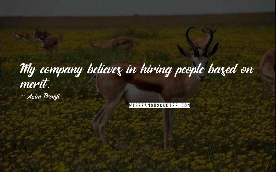 Azim Premji Quotes: My company believes in hiring people based on merit.