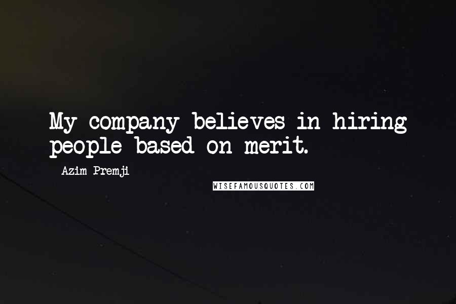 Azim Premji Quotes: My company believes in hiring people based on merit.