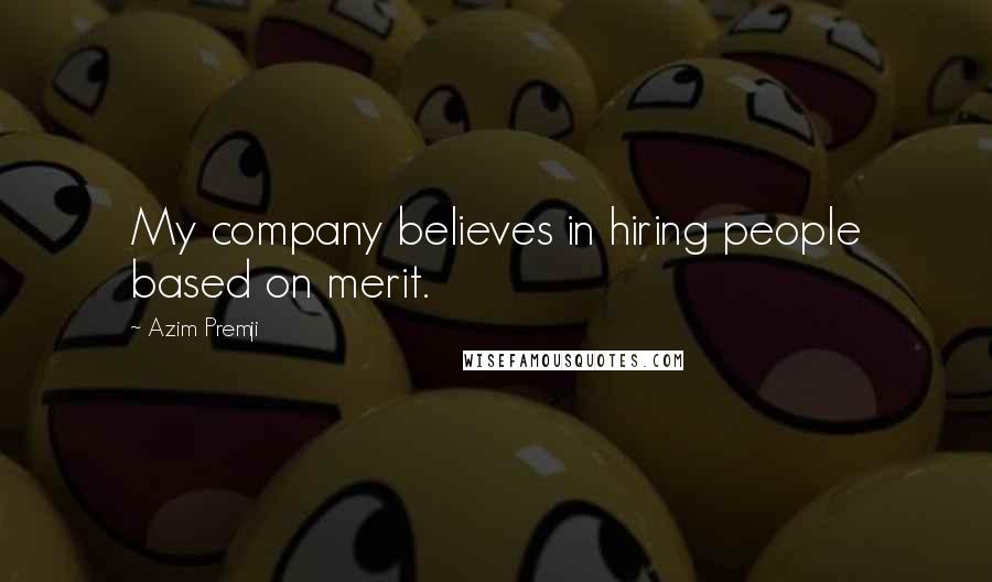 Azim Premji Quotes: My company believes in hiring people based on merit.