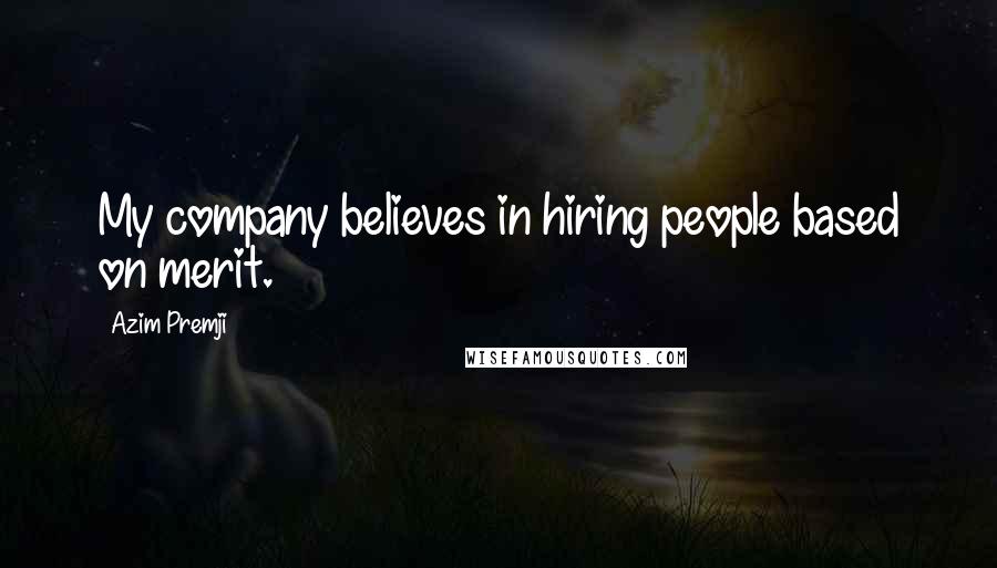 Azim Premji Quotes: My company believes in hiring people based on merit.