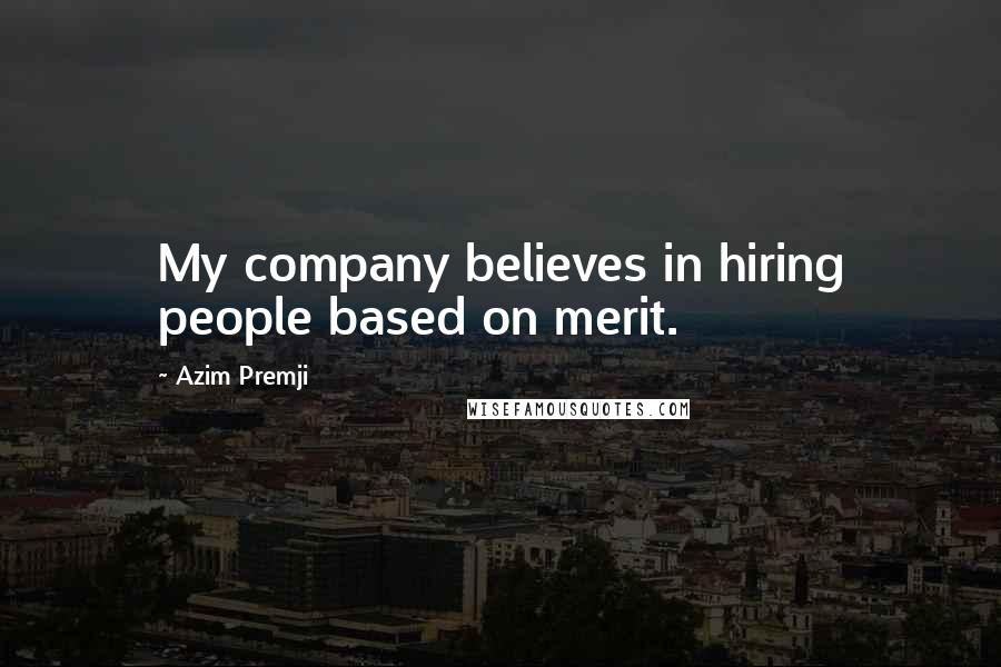 Azim Premji Quotes: My company believes in hiring people based on merit.