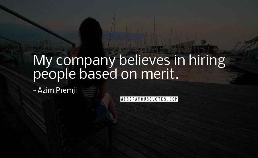 Azim Premji Quotes: My company believes in hiring people based on merit.