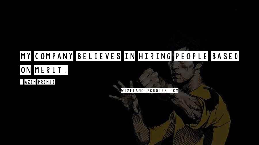 Azim Premji Quotes: My company believes in hiring people based on merit.