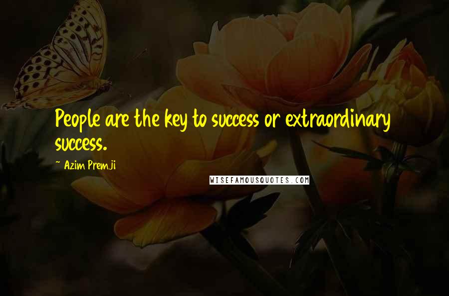 Azim Premji Quotes: People are the key to success or extraordinary success.