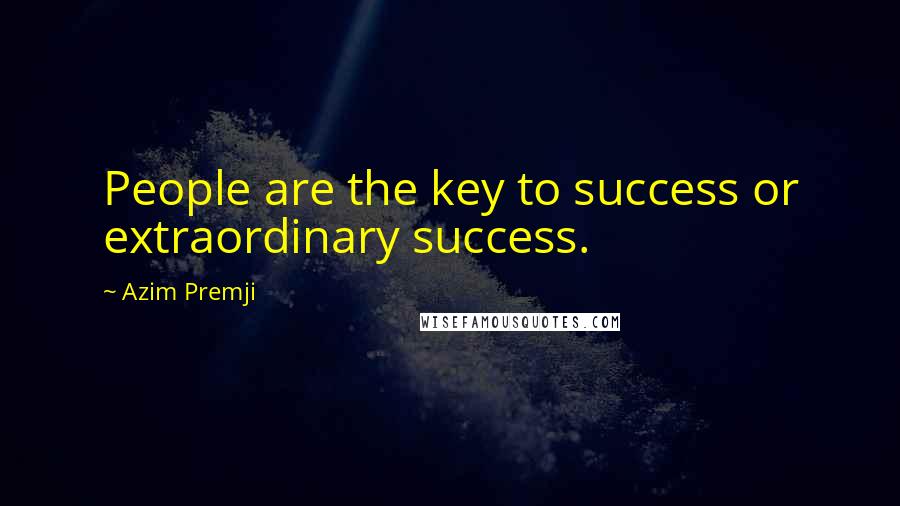 Azim Premji Quotes: People are the key to success or extraordinary success.