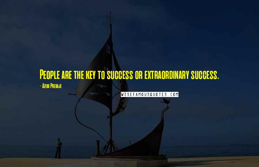 Azim Premji Quotes: People are the key to success or extraordinary success.