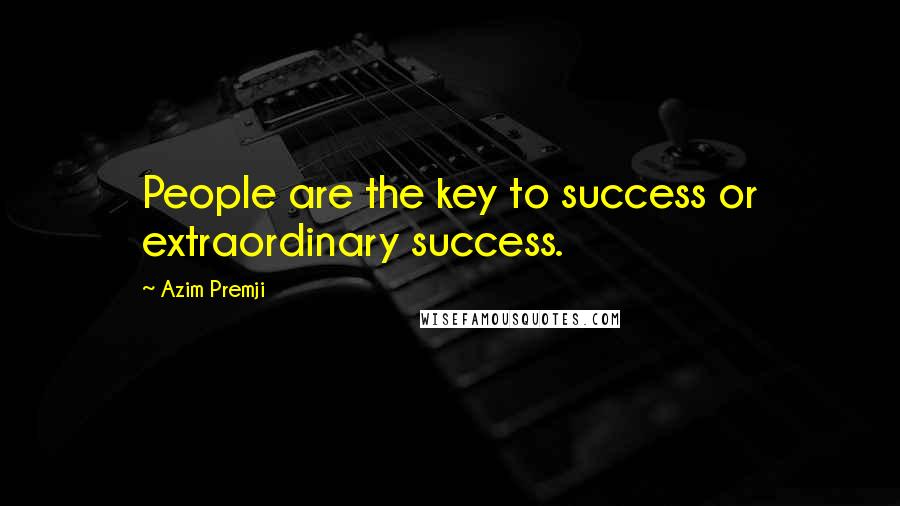 Azim Premji Quotes: People are the key to success or extraordinary success.