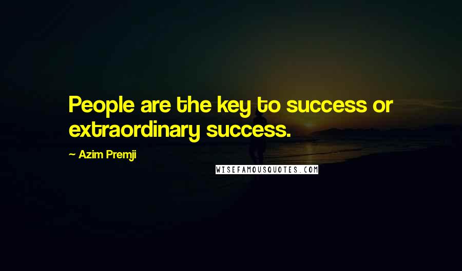 Azim Premji Quotes: People are the key to success or extraordinary success.