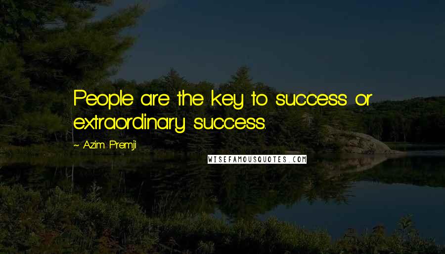 Azim Premji Quotes: People are the key to success or extraordinary success.