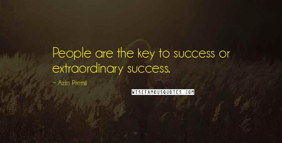 Azim Premji Quotes: People are the key to success or extraordinary success.