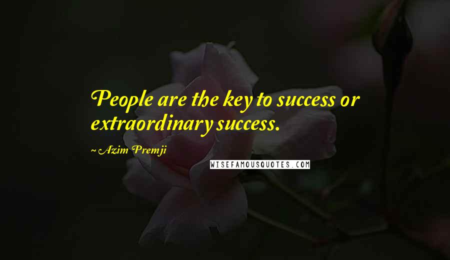 Azim Premji Quotes: People are the key to success or extraordinary success.