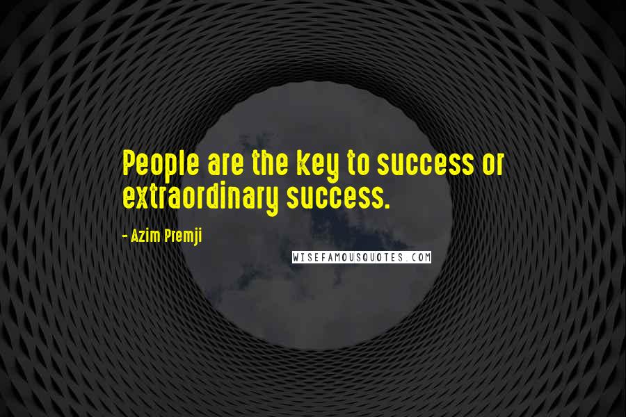 Azim Premji Quotes: People are the key to success or extraordinary success.