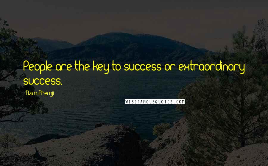 Azim Premji Quotes: People are the key to success or extraordinary success.