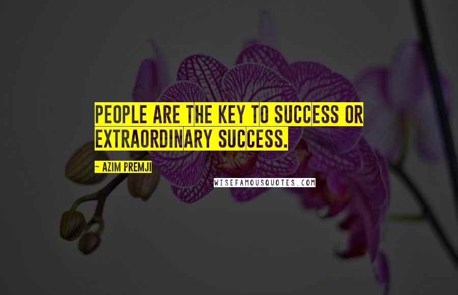 Azim Premji Quotes: People are the key to success or extraordinary success.