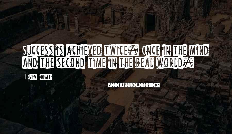 Azim Premji Quotes: Success is achieved twice. Once in the mind and the second time in the real world.