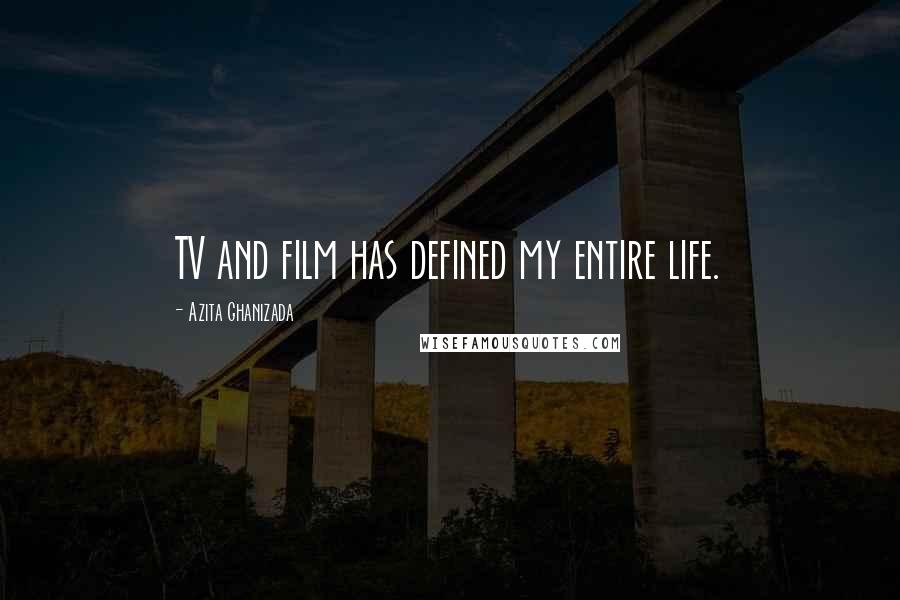 Azita Ghanizada Quotes: TV and film has defined my entire life.