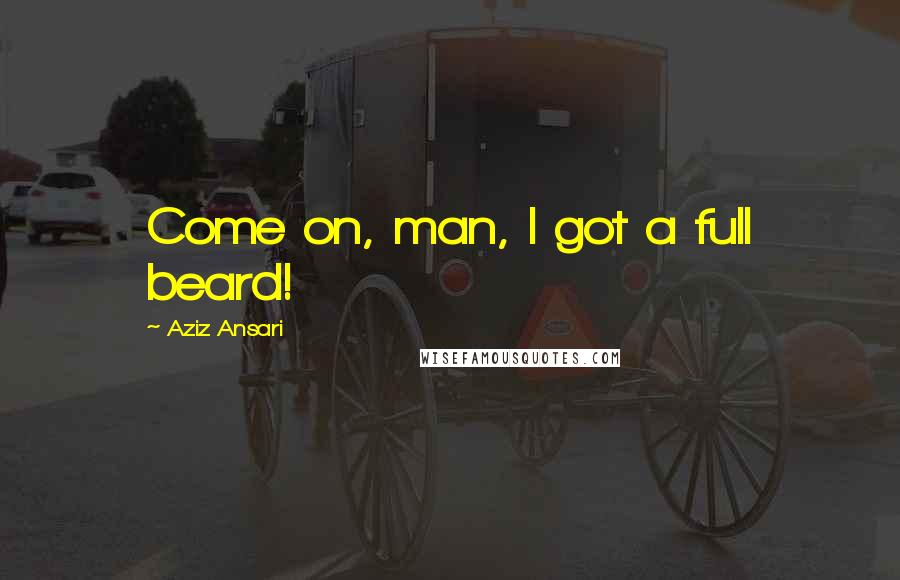 Aziz Ansari Quotes: Come on, man, I got a full beard!
