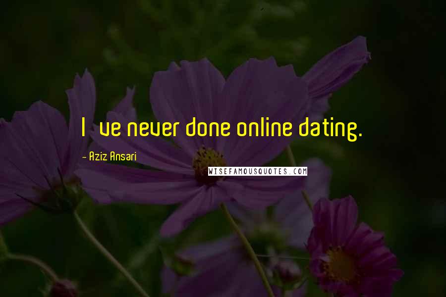 Aziz Ansari Quotes: I've never done online dating.