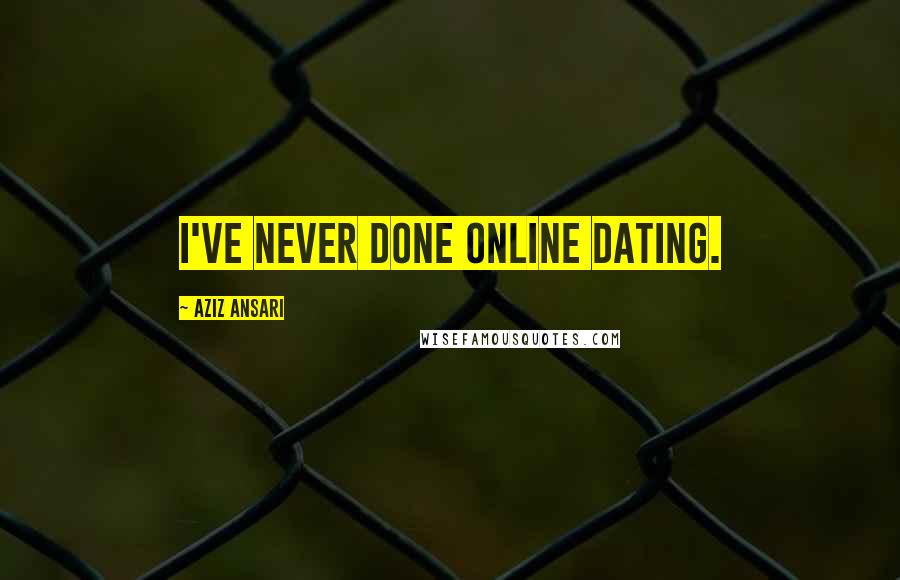 Aziz Ansari Quotes: I've never done online dating.