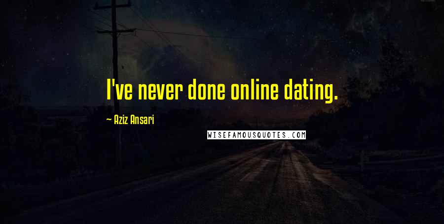 Aziz Ansari Quotes: I've never done online dating.