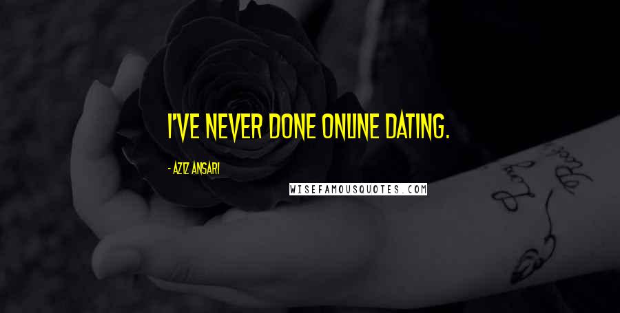 Aziz Ansari Quotes: I've never done online dating.