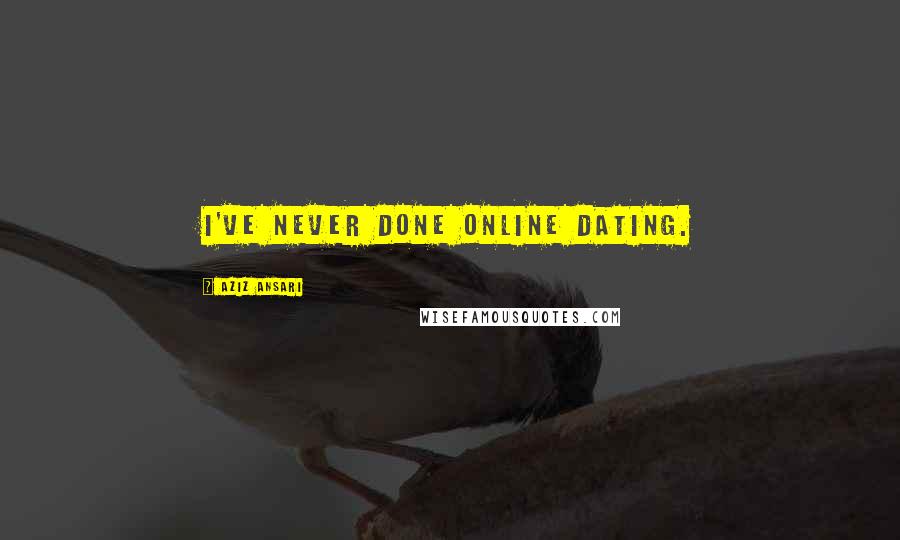 Aziz Ansari Quotes: I've never done online dating.