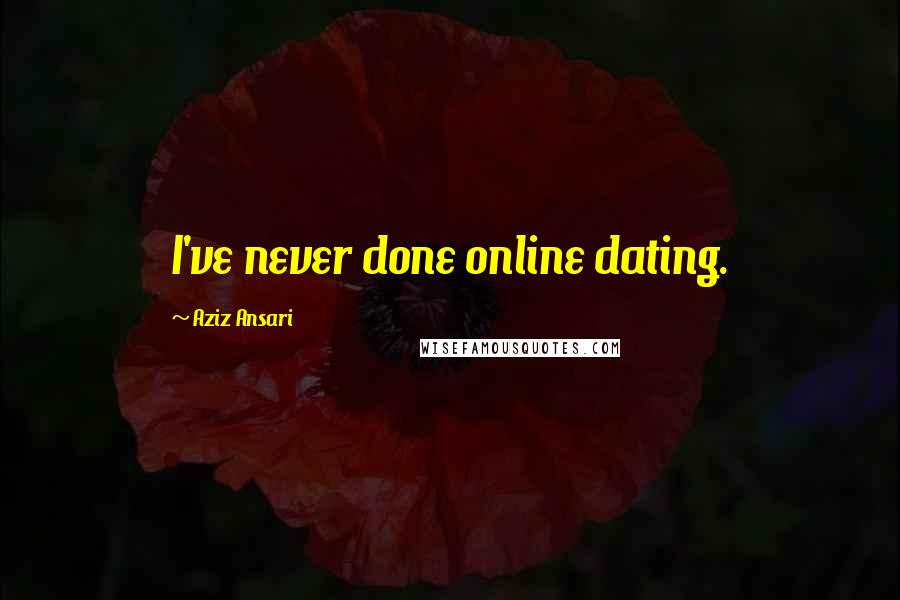 Aziz Ansari Quotes: I've never done online dating.