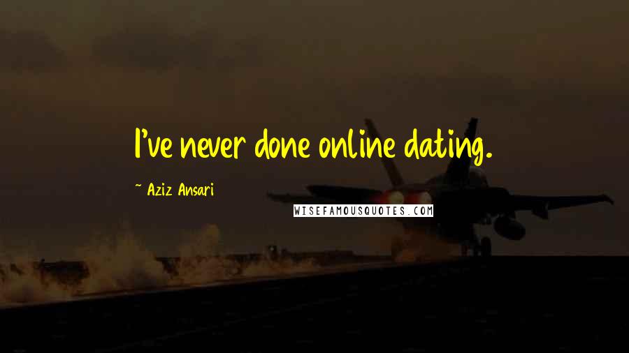 Aziz Ansari Quotes: I've never done online dating.